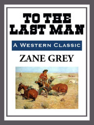 Title: To the Last Man, Author: Zane Grey