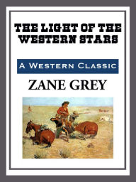 Title: The Light of the Western Stars, Author: Zane Grey