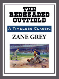 Title: The Redheaded Outfield, Author: Zane Grey