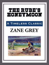 Title: The Rube's Honeymoon, Author: Zane Grey