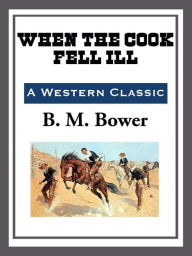 Title: When the Cook Fell Ill, Author: B. M. Bower