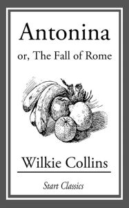 Title: Antonina or, the Fall of Rome, Author: Wilkie Collins