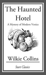 Title: The Haunted Hotel: A Mystery of Modern Venice, Author: Wilkie Collins