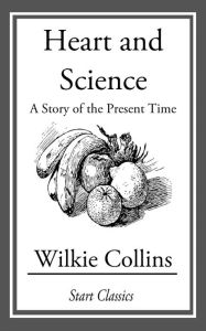 Title: Heart and Science: A Story of the Present Time, Author: Wilkie Collins