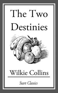 Title: The Two Destinies, Author: Wilkie Collins