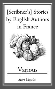 Title: [Scribner's] Stories by English Authors in France, Author: Louise de la Ramée