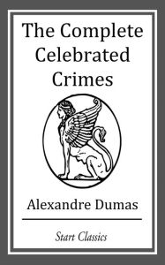 Title: The Complete Celebrated Crimes, Author: Alexandre Dumas