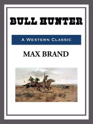 Title: Bull Hunter, Author: Max Brand