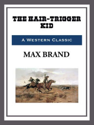 Title: The Hair-Trigger Kid, Author: Max Brand
