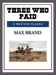 Title: Three Who Paid, Author: Max Brand