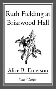 Title: Ruth Fielding at Briarwood Hall, Author: Alice B. Emerson