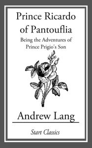 Title: Prince Ricardo of Pantouflia: Being the Adventures of Prince Prigio's Son, Author: Andrew Lang