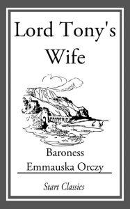 Title: Lord Tony's Wife, Author: Emmauska Orczy