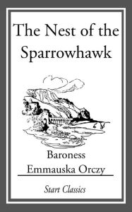 Title: The Nest of the Sparrowhawk, Author: Emmauska Orczy