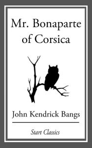 Title: Mr. Bonapart of Corisca, Author: John Kendrick Bangs