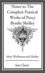 Title: Notes to The Complete Poetical Works of Percy Bysshe Shelley, Author: Mary Shelley