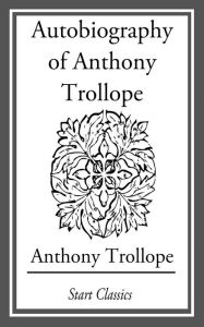 Title: Autobiography of Anthony Trollope, Author: Anthony Trollope