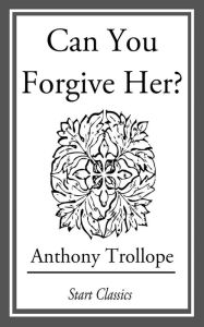 Title: Can You Forgive Her?, Author: Anthony Trollope