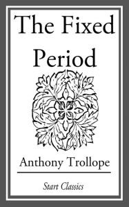 Title: The Fixed Period, Author: Anthony Trollope