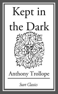 Title: Kept in the Dark, Author: Anthony Trollope