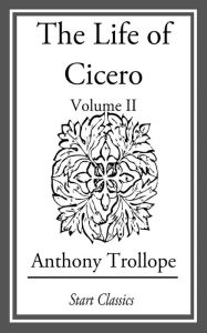 Title: The Life of Cicero: Volume II, Author: Anthony Trollope