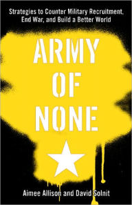 Title: Army of None: Strategies to Counter Military Recruitment, End War, and Build a Better World, Author: Aimee Allison