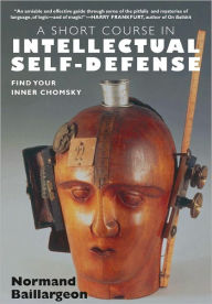 Title: A Short Course in Intellectual Self Defense: Find Your Inner Chomsky, Author: Normand Baillargeon