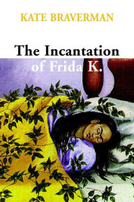 Title: Incantation of Frida K., Author: Kate Braverman