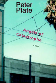 Title: Angels of Catastrophe: A Novel, Author: Peter Plate
