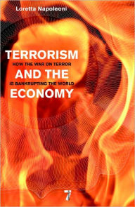 Title: Terrorism and the Economy: How the War on Terror is Bankrupting the World, Author: Loretta Napoleoni