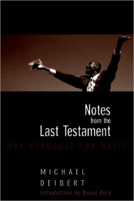 Title: Notes From the Last Testament: The Struggle for Haiti, Author: Michael Deibert