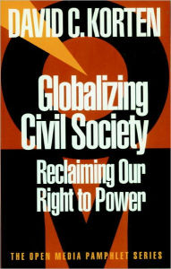 Title: Globalizing Civil Society: Reclaiming Our Right to Power, Author: David C. Korten