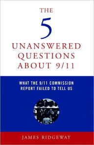 Title: The 5 Unanswered Questions About 9/11: What the 9/11 Commission Report Failed to Tell Us, Author: James Ridgeway