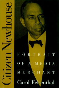 Title: Citizen Newhouse: Portrait of a Media Merchant, Author: Carol Felsenthal
