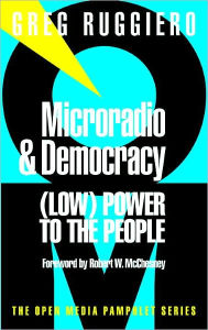 Title: Microradio & Democracy: (Low) Power to the People, Author: Greg Ruggiero