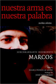 Title: Nuestra Arma es Nuestra Palabra: Escritos Selectos, Author: Subcomandante Marcos