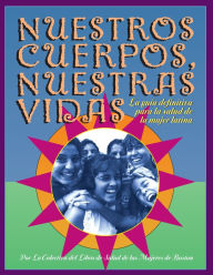 Title: Nuestros Cuerpos, Nuestras Vidas: La guía definitiva para la salud de la mujer latina, Author: The Boston Women's Health Collective
