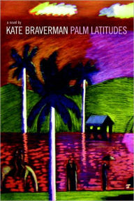 Title: Palm Latitudes: A Novel, Author: Kate Braverman