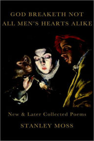 Title: God Breaketh Not All Men's Hearts Alike: New & Later Collected Poems, Author: Stanley Moss