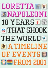 Title: 10 Years That Shook the World: A Timeline of Events from 2001, Author: Loretta Napoleoni