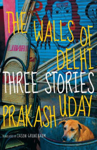 Title: The Walls of Delhi: Three Stories, Author: Uday Prakash