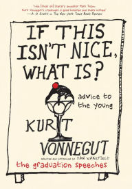 Title: If This Isn't Nice, What Is?: Advice to the Young, Author: Kurt Vonnegut