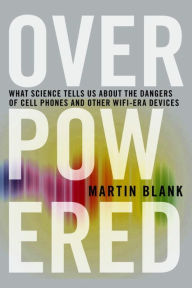 Title: Overpowered: The Dangers of Electromagnetic Radiation (EMF) and What You Can Do about It, Author: Martin Blank PhD