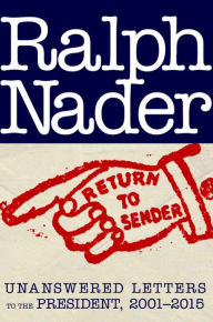 Title: Return to Sender: Unanswered Letters to the President, 2001-2015, Author: Ralph Nader