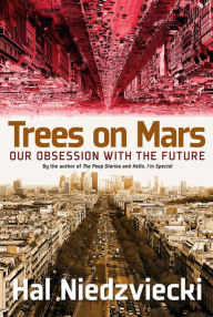 Title: Trees on Mars: Our Obsession with the Future, Author: Hal Niedzviecki