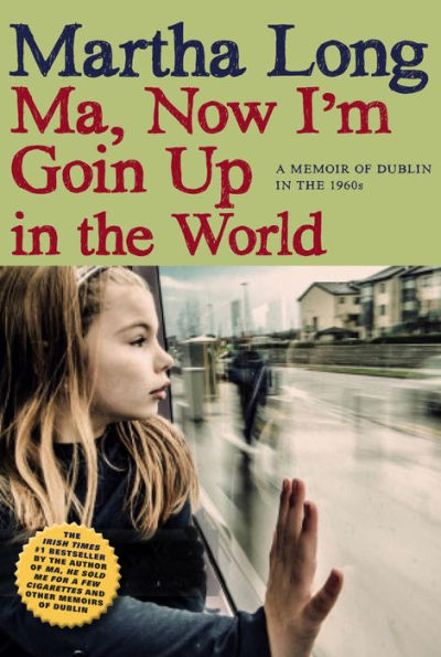 Ma, Now I'm Goin Up in the World: A Memoir of Dublin in the 1960s