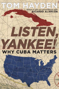 Title: Listen, Yankee!: Why Cuba Matters, Author: Tom Hayden