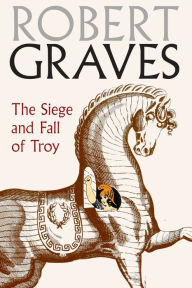 Title: The Siege and Fall of Troy, Author: Robert Graves