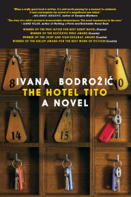 Title: The Hotel Tito: A Novel, Author: Ivana Bodrozic