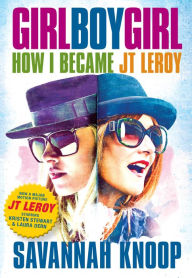 Title: Girl Boy Girl: How I Became JT LeRoy, Author: Savannah Knoop